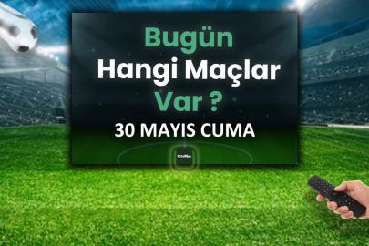 Bugünkü maçlar 30 Mayıs Cuma 2025 | Bugün hangi maçlar var?